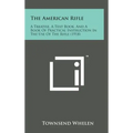 The American Rifle: A Treatise, a Text Book, and a Book of Practical Instruction in the Use of the Rifle (1918)