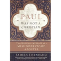 Paul Was Not a Christian: The Original Message of a Misunderstood Apostle