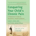 Conquering Your Child's Chronic Pain: A Pediatrician's Guide for Reclaiming a Normal Childhood