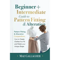 Pattern Fitting: Beginner + Intermediate Guide to Pattern Fitting and Alteration: Pattern Fitting and Alteration Compendium: How to Cre