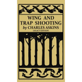 Wing and Trap Shooting (Legacy Edition): A Classic Handbook on Marksmanship and Tips and Tricks for Hunting Upland Game Birds and Waterfowl
