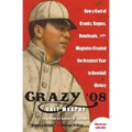 Crazy '08: How a Cast of Cranks, Rogues, Boneheads, and Magnates Created the Greatest Year in Baseball History