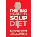 The Big Healthy Soup Diet: Nourish Your Body and Lose Up to 10lbs in a Week