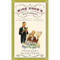 The Wine Snob's Dictionary: An Essential Lexicon of Oenological Knowledge