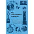 The Clockmakers Company - A History of the London Guild of Clockmakers Including Biographies of Famous Members