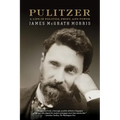 Pulitzer: A Life in Politics, Print, and Power