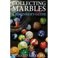 Collecting Marbles: A Beginner's Guide: Learn how to RECOGNIZE the Classic Marbles IDENTIFY the Nine Basic Marble Features PLAY the Old Game of Ringer
