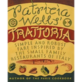 Patricia Wells' Trattoria: Simple and Robust Fare Inspired by the Small Family Restaurants of Italy