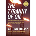 The Tyranny of Oil: The World's Most Powerful Industry--And What We Must Do to Stop It