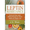 Leptin: Leptin Efficient Recipes: Quick and Easy Leptin Efficient Recipes for Vibrant Health and Weight Loss