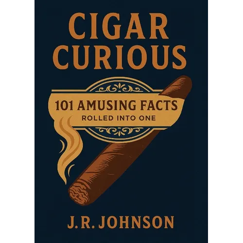 Cigar Curious: 101 Amusing Facts Rolled into One