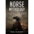 Norse Mythology: Tales of Norse Myth, Gods, Goddesses, Giants, Rituals & Viking Beliefs
