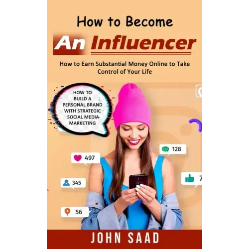 How to Become an Influencer: How to Earn Substantial Money Online to Take Control of Your Life (How to Build a Personal Brand With Strategic Social