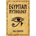 Egyptian Mythology: Tales of Egyptian Gods, Goddesses, Pharaohs, & the Legacy of Ancient Egypt.