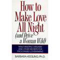 How to Make Love All Night: And Drive a Woman Wild!