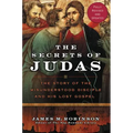 The Secrets of Judas: The Story of the Misunderstood Disciple and His Lost Gospel