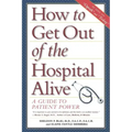 How to Get Out of the Hospital Alive: A Guide to Patient Power