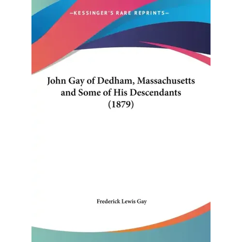 John Gay of Dedham, Massachusetts and Some of His Descendants (1879)