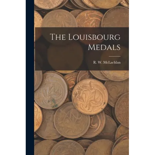 The Louisbourg Medals [microform]