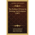 The Problem Of Form In Painting And Sculpture (1907)