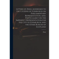 Letters of Zeno, Addressed to the Citizens of Edinburgh on Parliamentary Representation, and, Particularly on the Imperfect Representation for the Cit