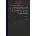 Prophetic Expositions, or, A Connected View of the Testimony of the Prophets Concerning the Kingdom of God and the Time of Its Establishment; no.719 v