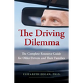 The Driving Dilemma: The Complete Resource Guide for Older Drivers and Their Families