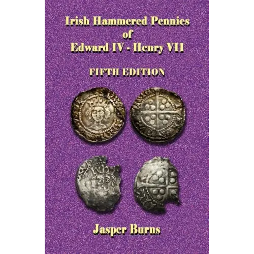 Irish Hammered Pennies of Edward IV - Henry VII, Fifth Edition