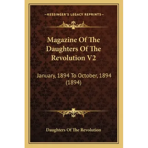 Magazine Of The Daughters Of The Revolution V2: January, 1894 To October, 1894 (1894)