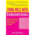 Living Well with Endometriosis: What Your Doctor Doesn't Tell You...That You Need to Know