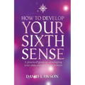 How to Develop Your Sixth Sense: A practical guide to developing your own extraordinary powers