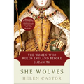 She-Wolves: The Women Who Ruled England Before Elizabeth