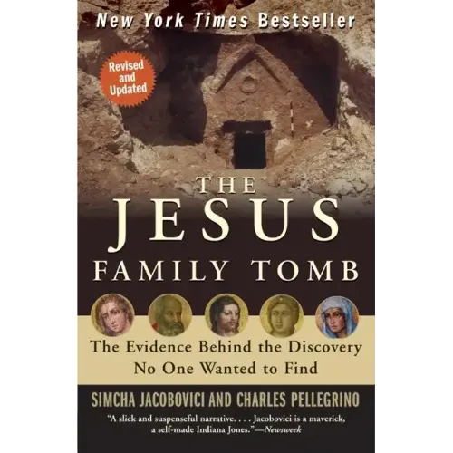 The Jesus Family Tomb: The Evidence Behind the Discovery No One Wanted to Find