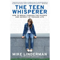 The Teen Whisperer: How to Break Through the Silence and Secrecy of Teenage Life