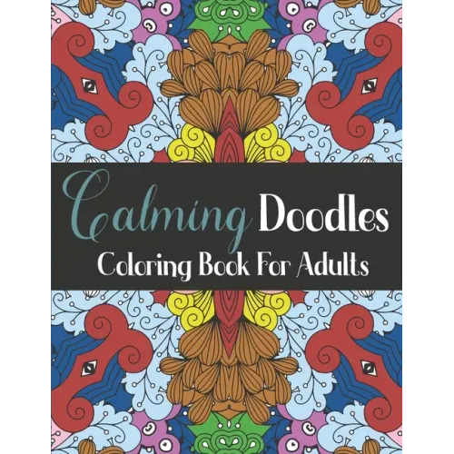 Calming Doodles Coloring Book For Adults: 50 Patterns Coloring Pages to Color and Display - Stress Relieving Designs for Relaxation - Peacful Coloring