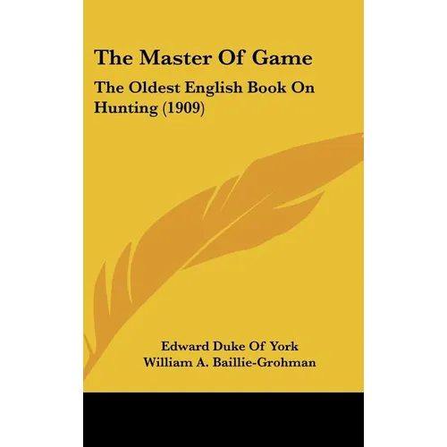 The Master Of Game: The Oldest English Book On Hunting (1909)