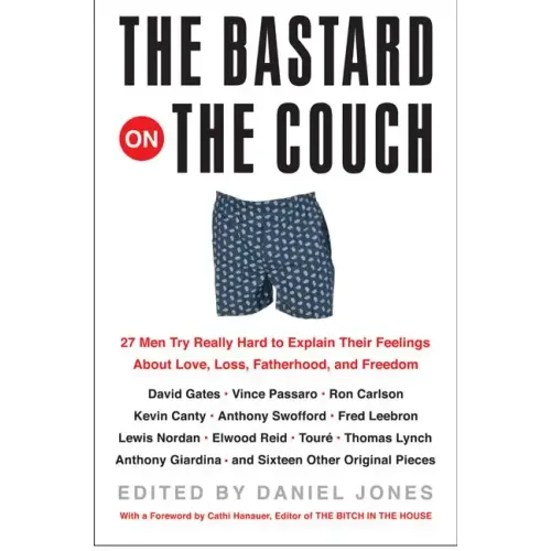 The Bastard on the Couch: 27 Men Try Really Hard to Explain Their Feelings about Love, Loss, Fatherhood, and Freedom