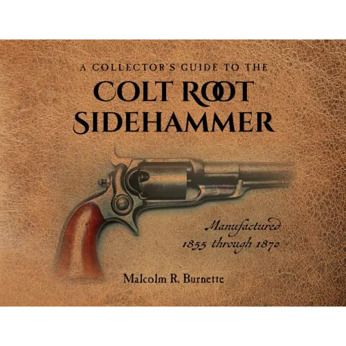 A Collector's Guide to the Colt Root Sidehammer: Manufactured 1855 through 1870