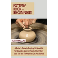 Pottery Book for Beginners: A Potter's Guide to Sculpting 20 Beautiful Handbuilding Ceramic Projects Plus Pottery Tools, Tips and Techniques to Ge