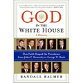God in the White House: A History: How Faith Shaped the Presidency from John F. Kennedy to George W. Bush