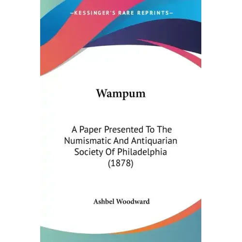 Wampum: A Paper Presented To The Numismatic And Antiquarian Society Of Philadelphia (1878)