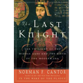 The Last Knight: The Twilight of the Middle Ages and the Birth of the Modern Era