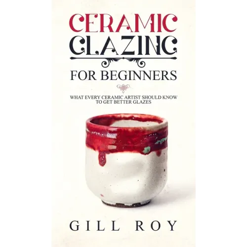 Ceramic Glazing for Beginners: What Every Ceramic Artist Should Know to Get Better Glazes
