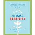 The Tao of Fertility: A Healing Chinese Medicine Program to Prepare Body, Mind, and Spirit for New Life