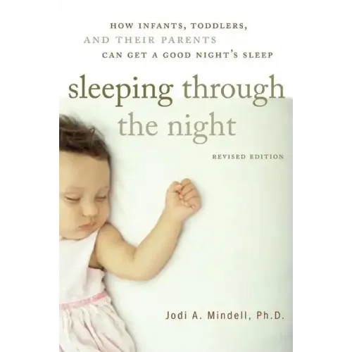 Sleeping Through the Night, Revised Edition: How Infants, Toddlers, and Their Parents Can Get a Good Night's Sleep