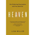 Heaven: Our Enduring Fascination with the Afterlife