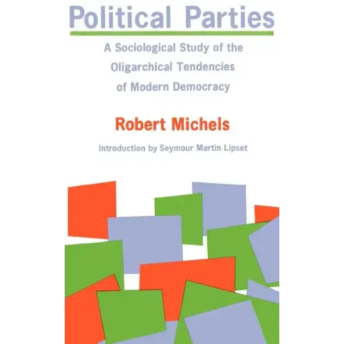 Political Parties: A Sociological Study of the Oligarchical Tendencies of Modern Democracy