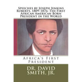 Speeches by Joseph Jenkins Roberts, 1809-1876: The First African American Born President in the World: Africa's First President