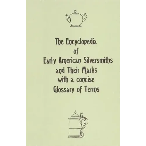 The Encyclopedia of Early American Silversmiths and Their Marks with a concise Glossary of Terms: Revised and Edited by Rita R. Benson