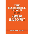 The Incredible Power in the Name of Jesus Christ